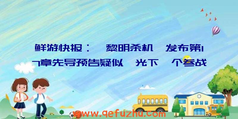 鲜游快报：《黎明杀机》发布第17章先导预告疑似曝光下一个参战者（黎明杀机新内容）