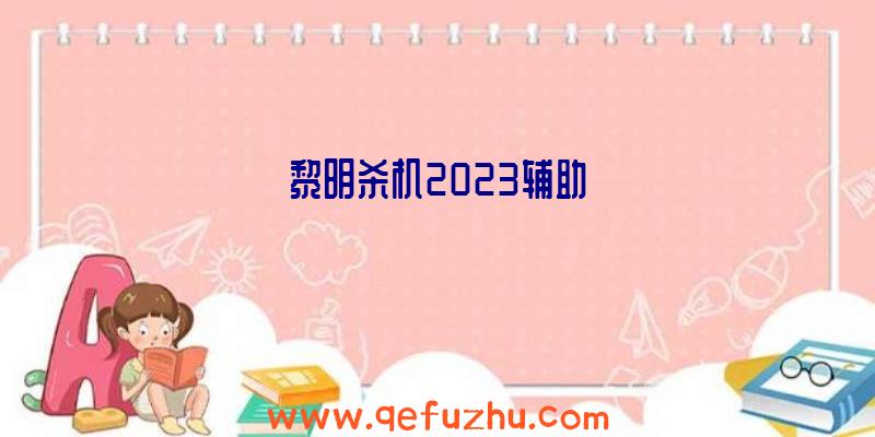 黎明杀机2023辅助