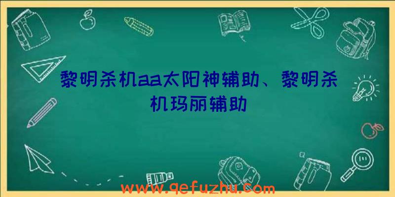 黎明杀机aa太阳神辅助、黎明杀机玛丽辅助