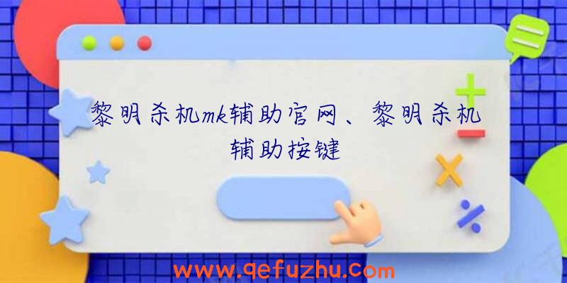 黎明杀机mk辅助官网、黎明杀机辅助按键