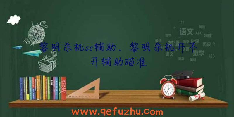 黎明杀机sc辅助、黎明杀机开不开辅助瞄准