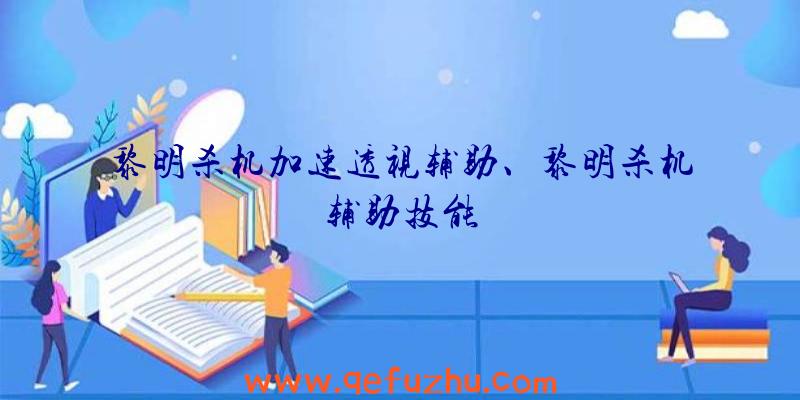 黎明杀机加速透视辅助、黎明杀机辅助技能