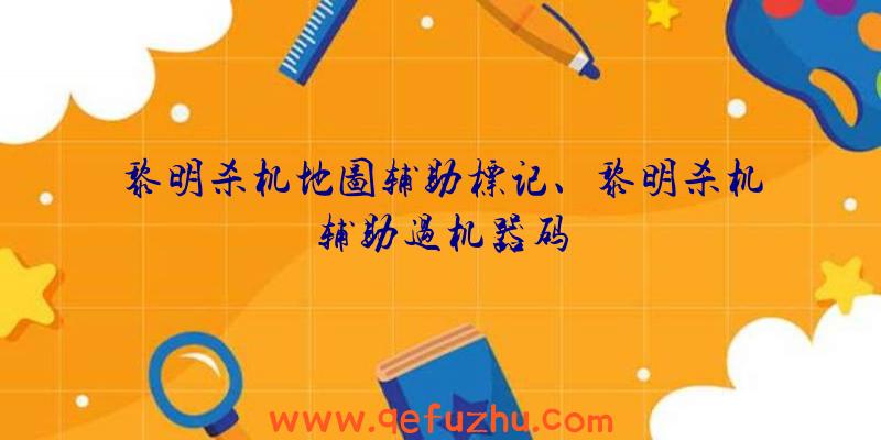 黎明杀机地图辅助标记、黎明杀机辅助过机器码