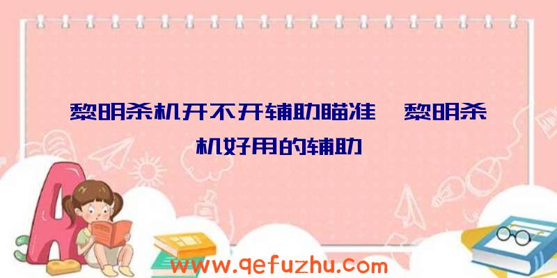 黎明杀机开不开辅助瞄准、黎明杀机好用的辅助