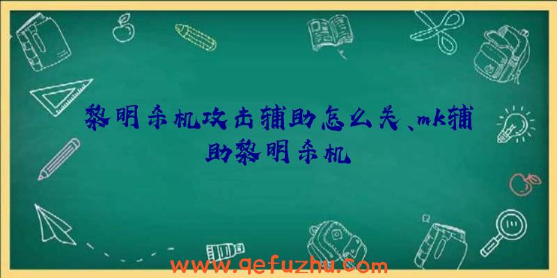 黎明杀机攻击辅助怎么关、mk辅助黎明杀机