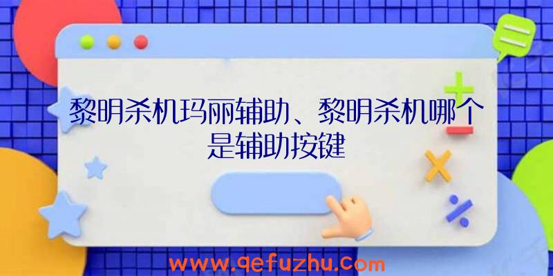 黎明杀机玛丽辅助、黎明杀机哪个是辅助按键