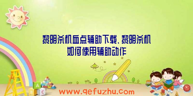 黎明杀机血点辅助下载、黎明杀机如何使用辅助动作