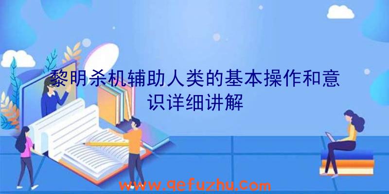 黎明杀机辅助人类的基本操作和意识详细讲解