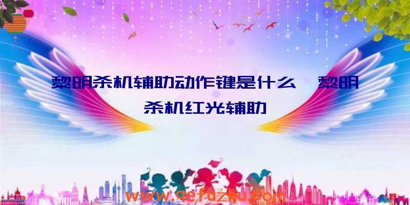 黎明杀机辅助动作键是什么、黎明杀机红光辅助