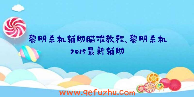 黎明杀机辅助瞄准教程、黎明杀机2018最新辅助