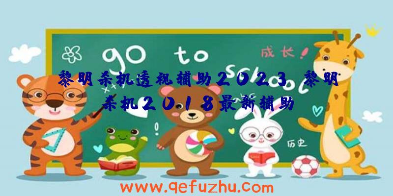 黎明杀机透视辅助2023、黎明杀机2018最新辅助