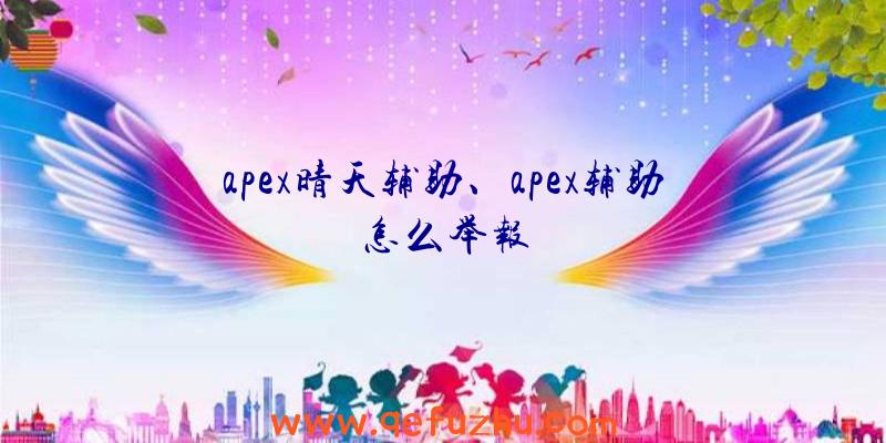 apex晴天辅助、apex辅助怎么举报