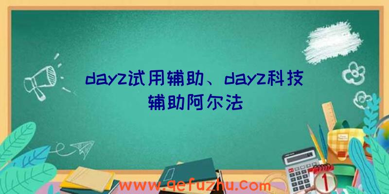 dayz试用辅助、dayz科技辅助阿尔法