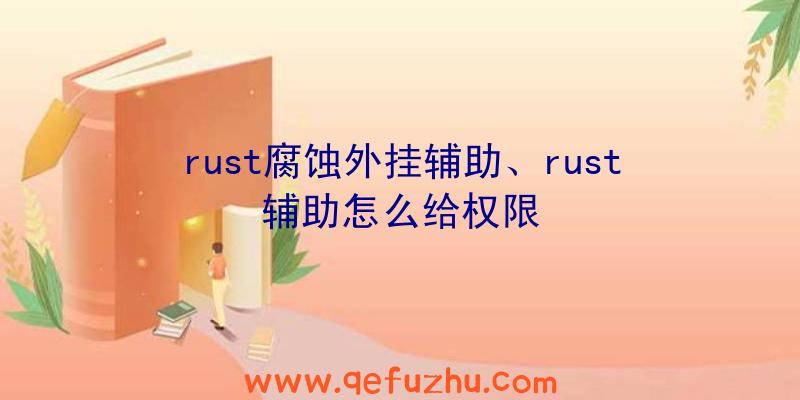 rust腐蚀外挂辅助、rust辅助怎么给权限