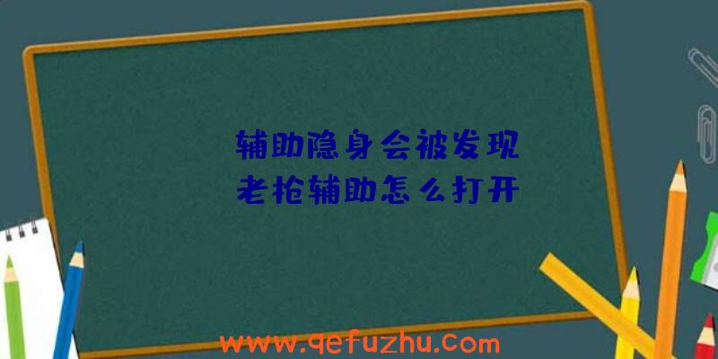 rust辅助隐身会被发现、rust老枪辅助怎么打开