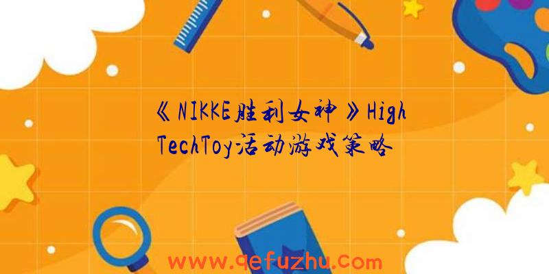 《NIKKE胜利女神》HighTechToy活动游戏策略