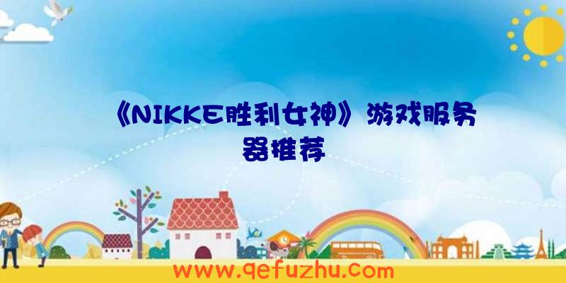 《NIKKE胜利女神》游戏服务器推荐