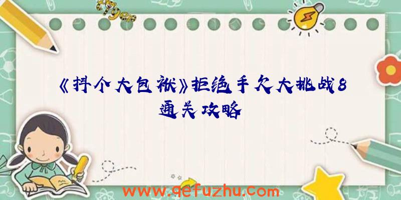 《抖个大包袱》拒绝手欠大挑战8通关攻略