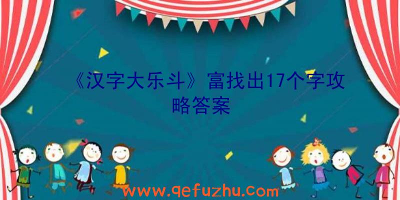 《汉字大乐斗》富找出17个字攻略答案