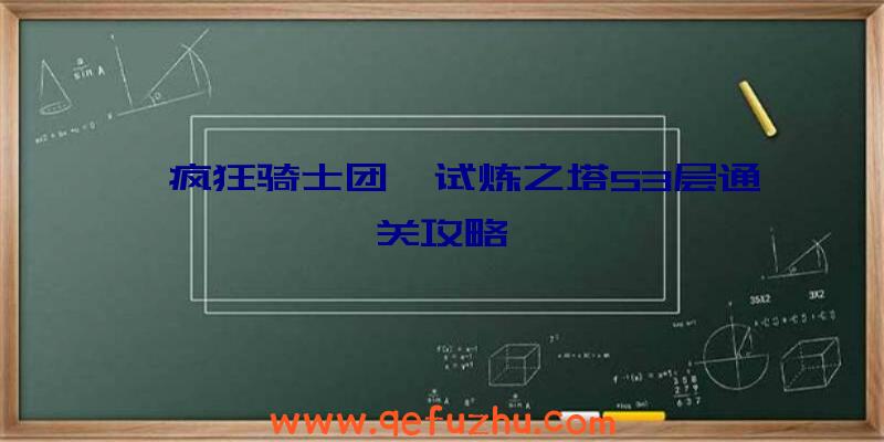 《疯狂骑士团》试炼之塔53层通关攻略