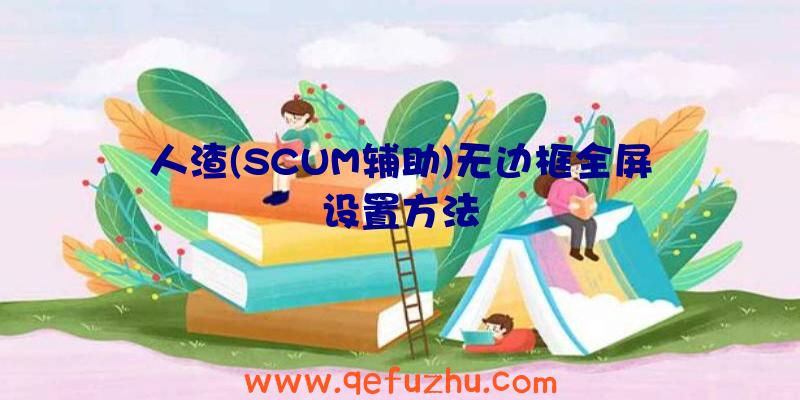 人渣(SCUM辅助)无边框全屏设置方法