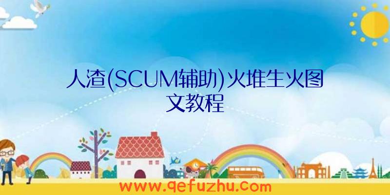 人渣(SCUM辅助)火堆生火图文教程