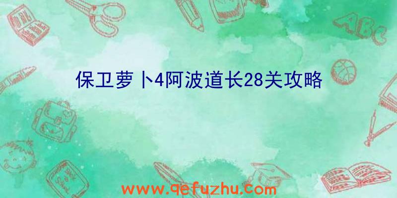 保卫萝卜4阿波道长28关攻略