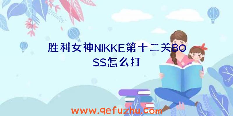 胜利女神NIKKE第十二关BOSS怎么打