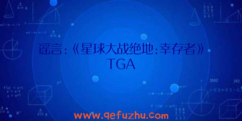 谣言:《星球大战绝地:幸存者》TGA